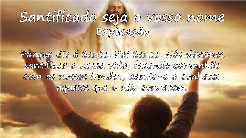 Santificado seja o vosso nome Explicação Porque Ele é Santo. Pai Santo. Nós devemos