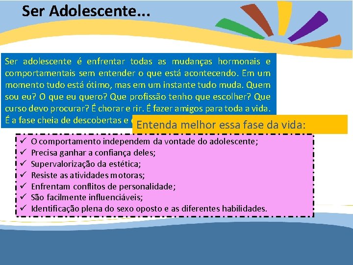 Ser Adolescente. . . Ser adolescente é enfrentar todas as mudanças hormonais e comportamentais