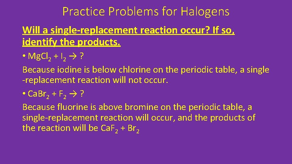 Practice Problems for Halogens Will a single-replacement reaction occur? If so, identify the products.