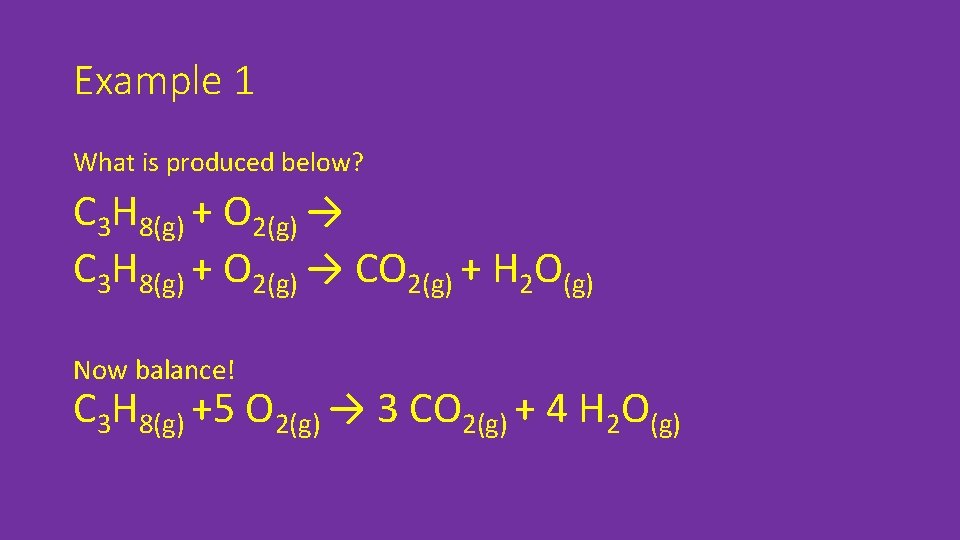 Example 1 What is produced below? C 3 H 8(g) + O 2(g) →