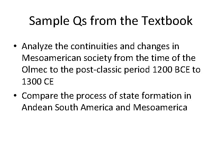 Sample Qs from the Textbook • Analyze the continuities and changes in Mesoamerican society