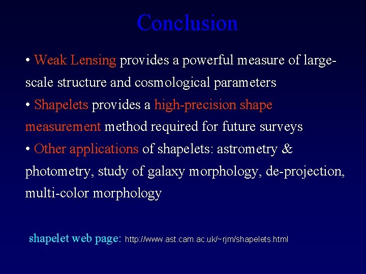 Conclusion • Weak Lensing provides a powerful measure of largescale structure and cosmological parameters