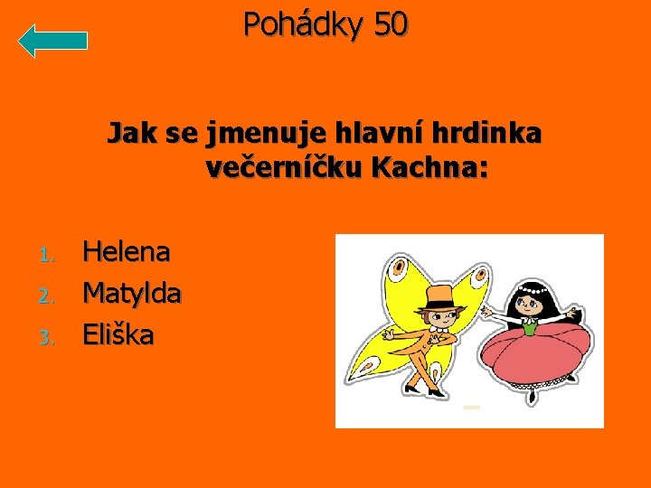 Pohádky 50 Jak se jmenuje hlavní hrdinka večerníčku Kachna: 1. 2. 3. Helena Matylda