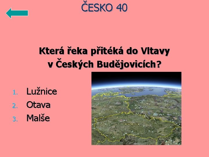 ČESKO 40 Která řeka přitéká do Vltavy v Českých Budějovicích? 1. 2. 3. Lužnice