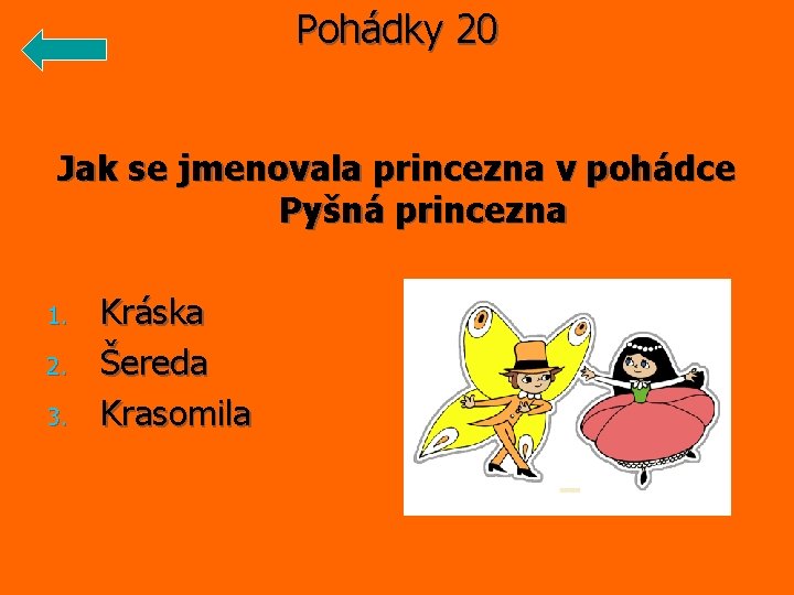 Pohádky 20 Jak se jmenovala princezna v pohádce Pyšná princezna 1. 2. 3. Kráska