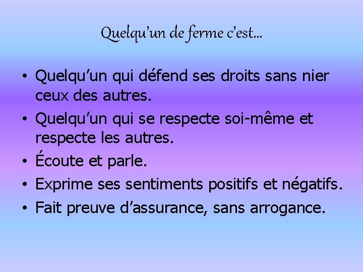 Quelqu’un de ferme c’est… • Quelqu’un qui défend ses droits sans nier ceux des