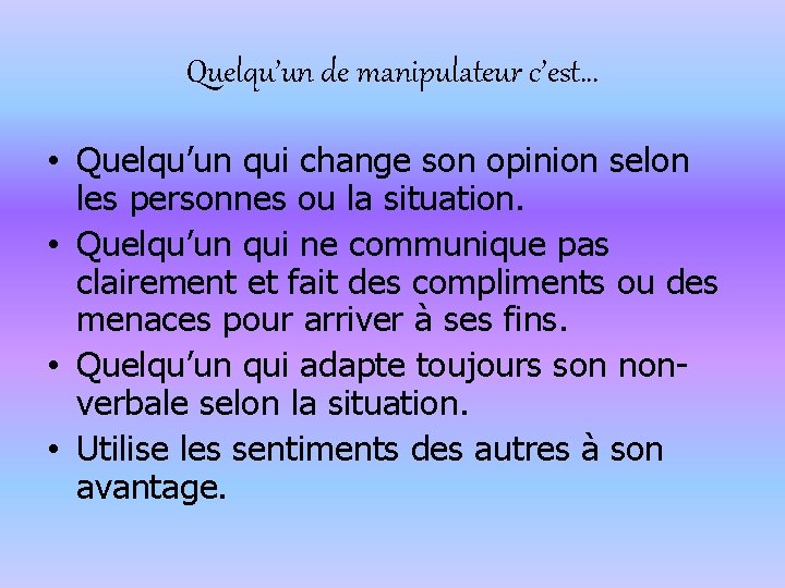 Quelqu’un de manipulateur c’est… • Quelqu’un qui change son opinion selon les personnes ou