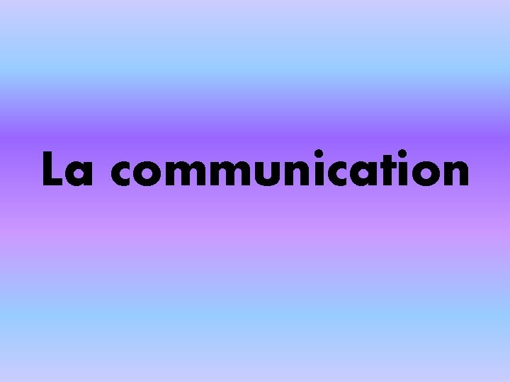 La communication 