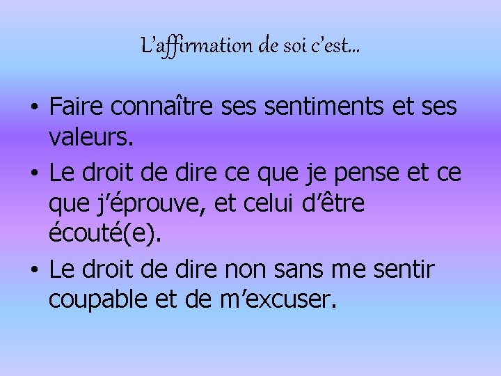 L’affirmation de soi c’est… • Faire connaître ses sentiments et ses valeurs. • Le