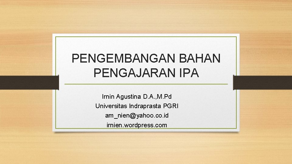 PENGEMBANGAN BAHAN PENGAJARAN IPA Irnin Agustina D. A. , M. Pd Universitas Indraprasta PGRI