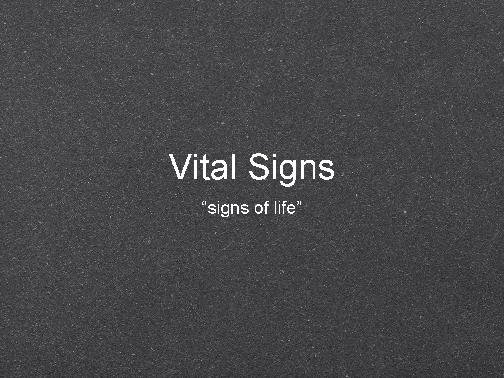 Vital Signs “signs of life” 