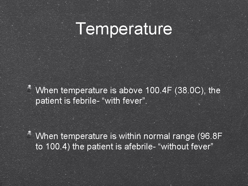 Temperature When temperature is above 100. 4 F (38. 0 C), the patient is