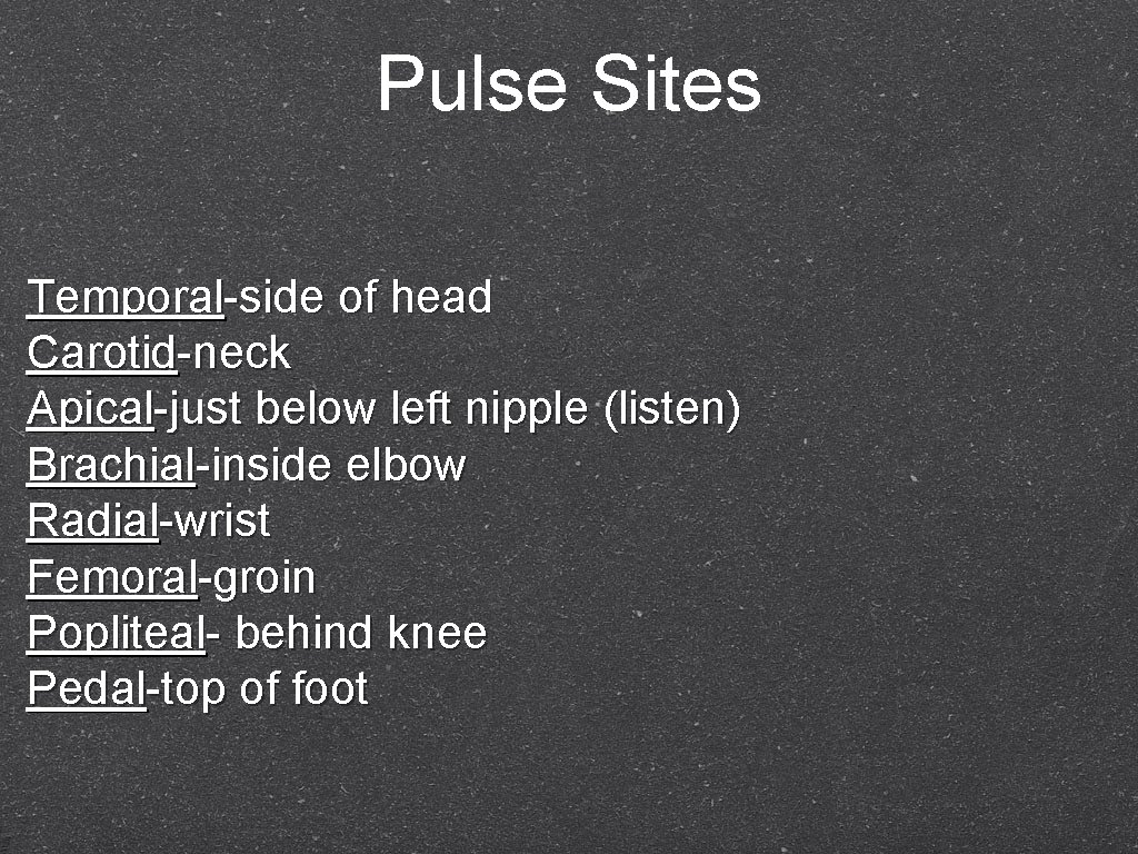 Pulse Sites Temporal-side of head Carotid-neck Apical-just below left nipple (listen) Brachial-inside elbow Radial-wrist
