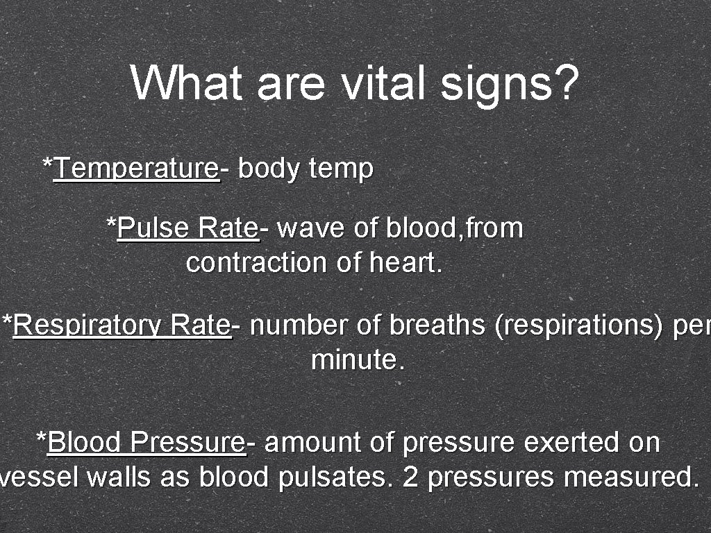 What are vital signs? *Temperature- body temp *Pulse Rate- wave of blood, from contraction