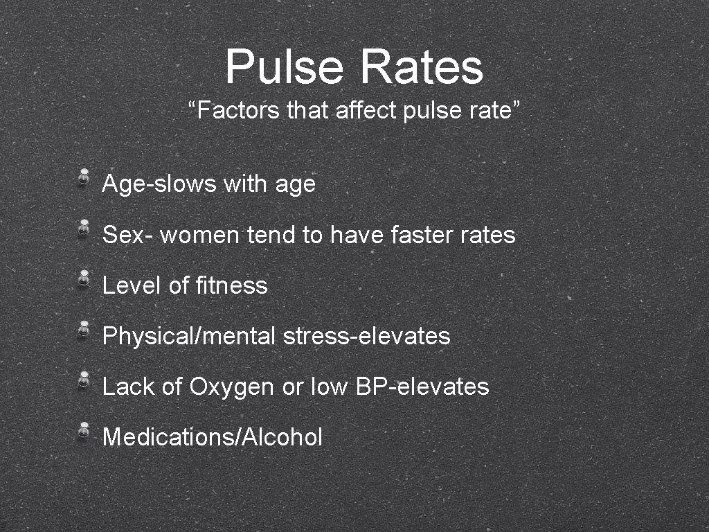 Pulse Rates “Factors that affect pulse rate” Age-slows with age Sex- women tend to