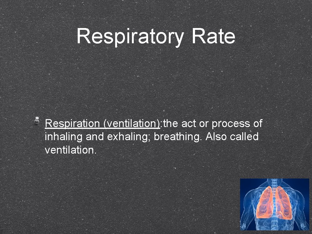 Respiratory Rate Respiration (ventilation): the act or process of inhaling and exhaling; breathing. Also