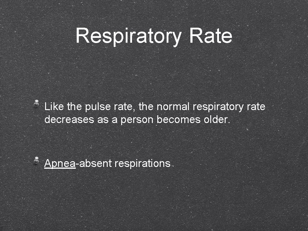 Respiratory Rate Like the pulse rate, the normal respiratory rate decreases as a person