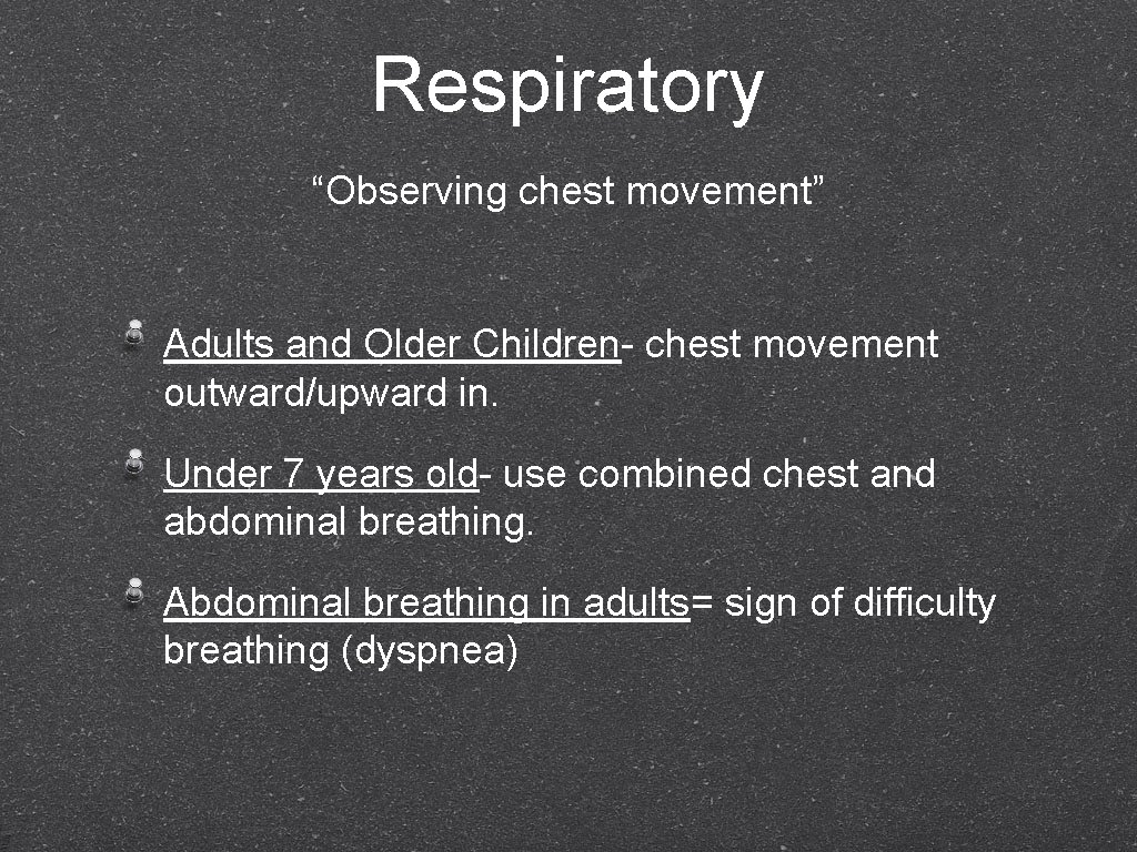 Respiratory “Observing chest movement” Adults and Older Children- chest movement outward/upward in. Under 7