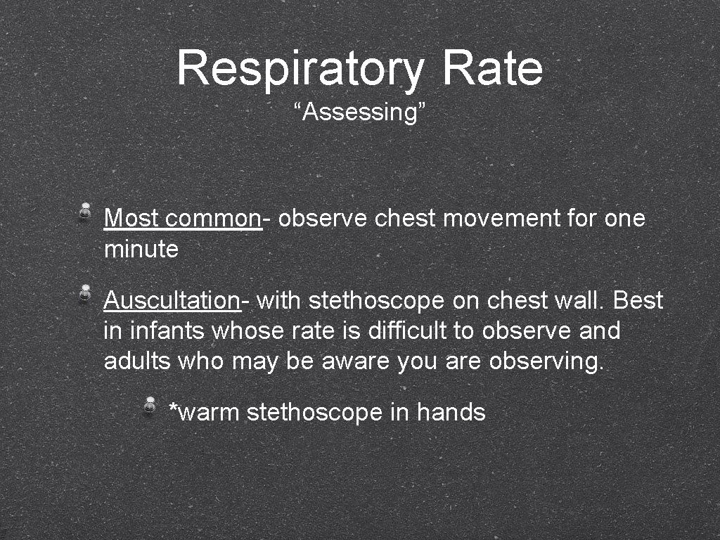 Respiratory Rate “Assessing” Most common- observe chest movement for one minute Auscultation- with stethoscope