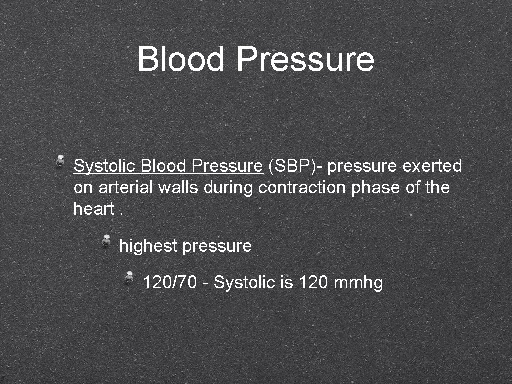 Blood Pressure Systolic Blood Pressure (SBP)- pressure exerted on arterial walls during contraction phase
