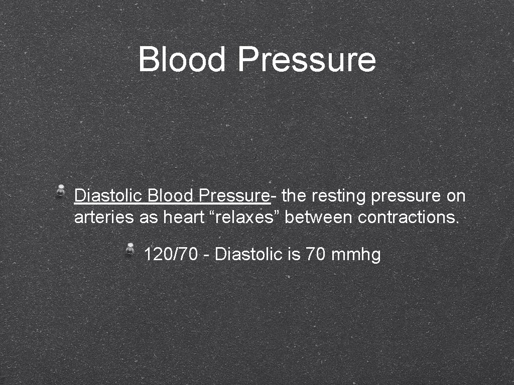 Blood Pressure Diastolic Blood Pressure- the resting pressure on arteries as heart “relaxes” between