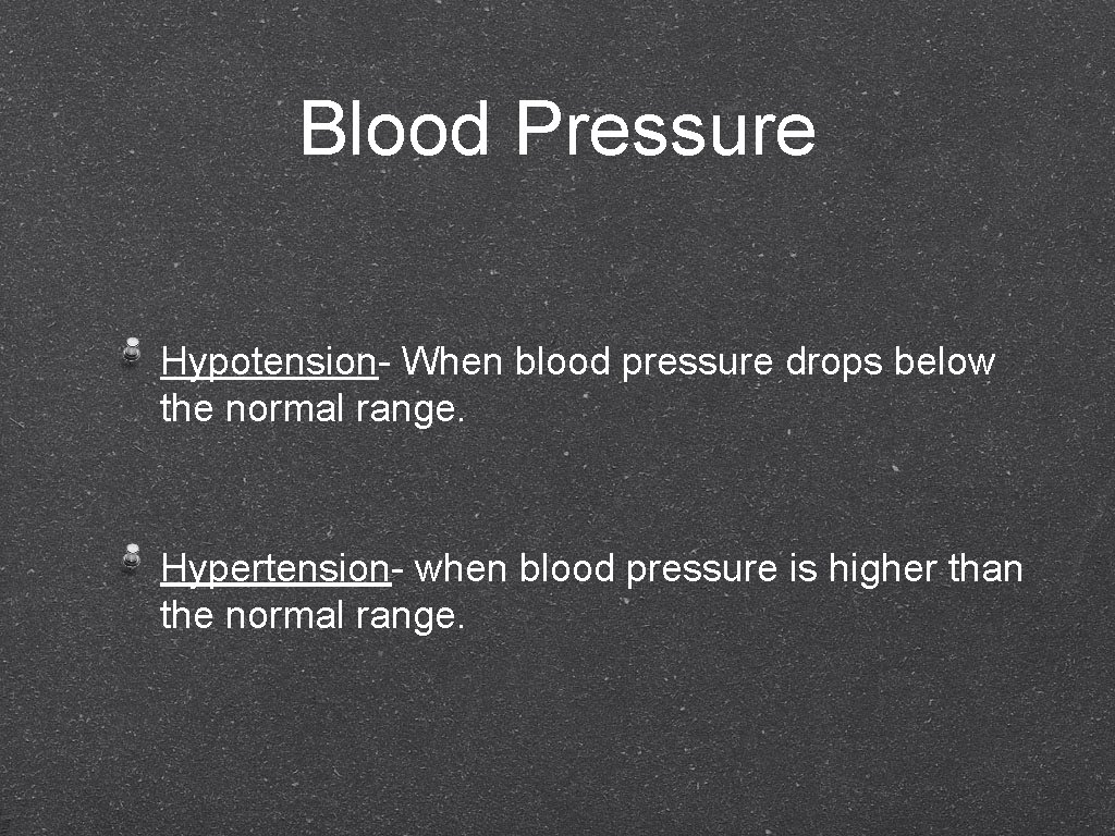 Blood Pressure Hypotension- When blood pressure drops below the normal range. Hypertension- when blood