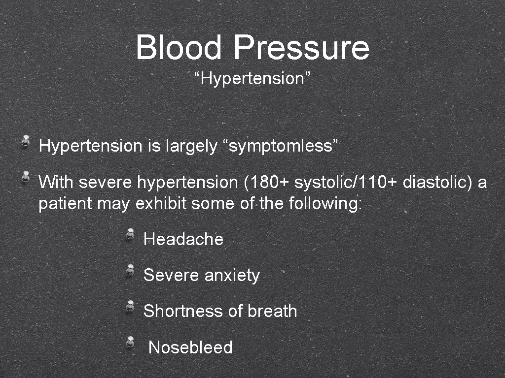 Blood Pressure “Hypertension” Hypertension is largely “symptomless” With severe hypertension (180+ systolic/110+ diastolic) a