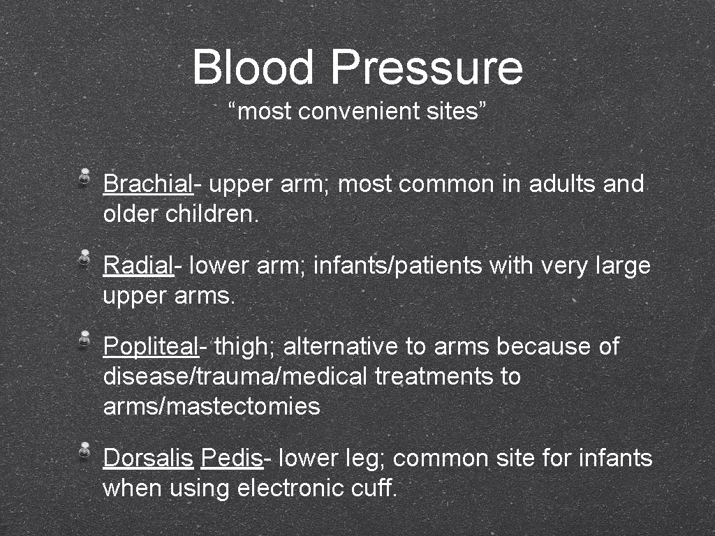 Blood Pressure “most convenient sites” Brachial- upper arm; most common in adults and older