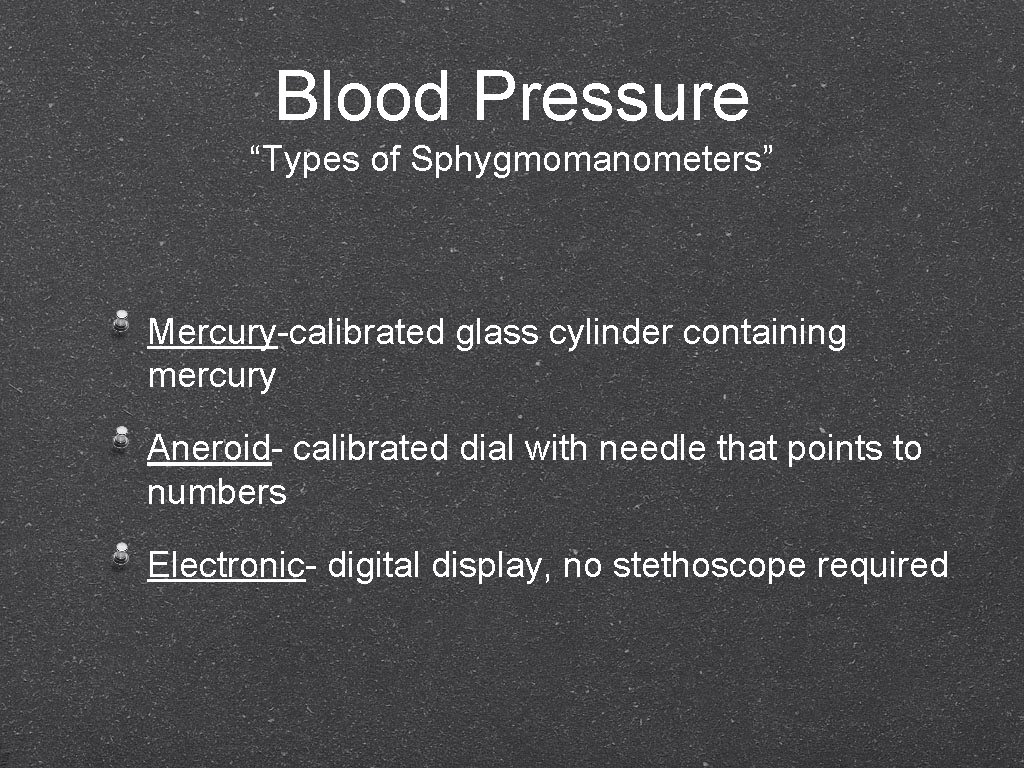 Blood Pressure “Types of Sphygmomanometers” Mercury-calibrated glass cylinder containing mercury Aneroid- calibrated dial with