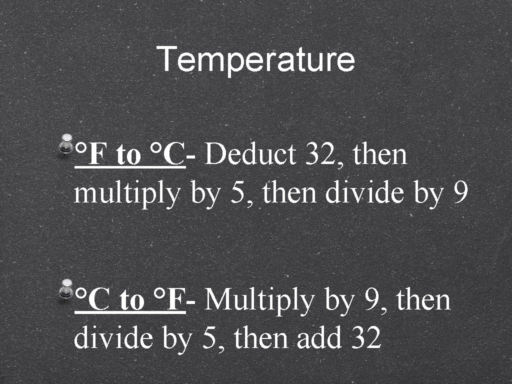 Temperature °F to °C- Deduct 32, then multiply by 5, then divide by 9
