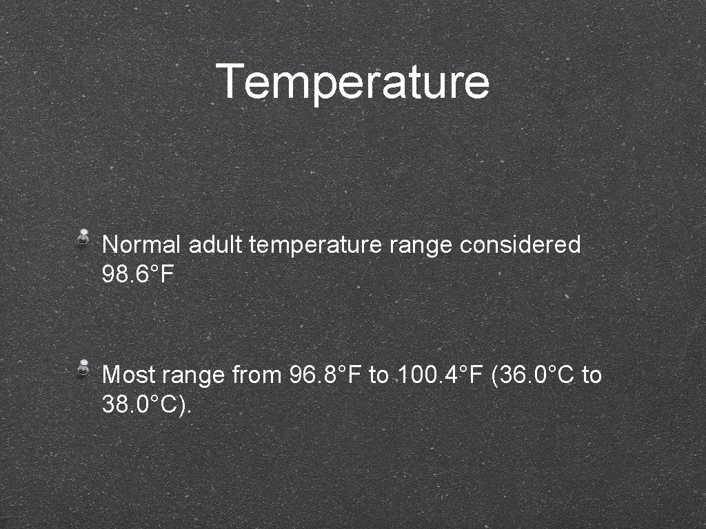 Temperature Normal adult temperature range considered 98. 6°F Most range from 96. 8°F to