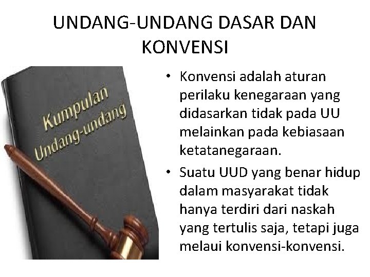 UNDANG-UNDANG DASAR DAN KONVENSI • Konvensi adalah aturan perilaku kenegaraan yang didasarkan tidak pada