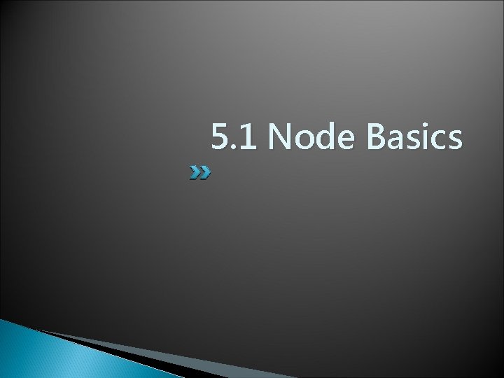 5. 1 Node Basics 