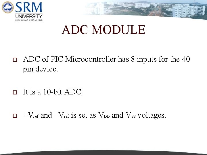 ADC MODULE o ADC of PIC Microcontroller has 8 inputs for the 40 pin