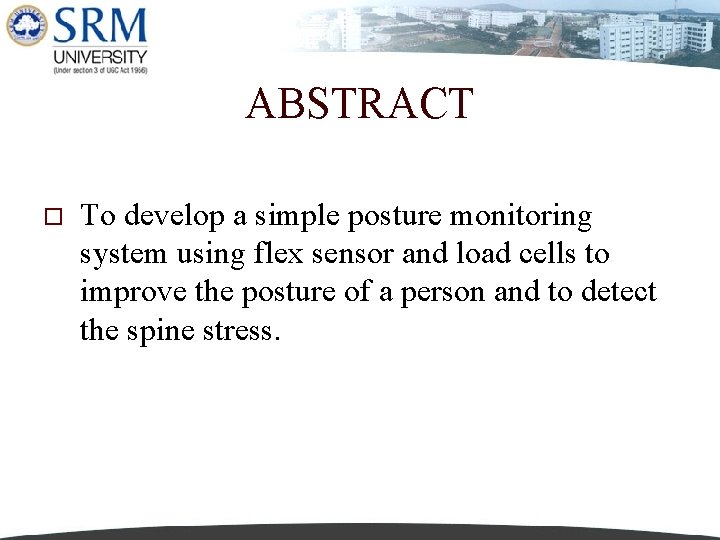 ABSTRACT o To develop a simple posture monitoring system using flex sensor and load