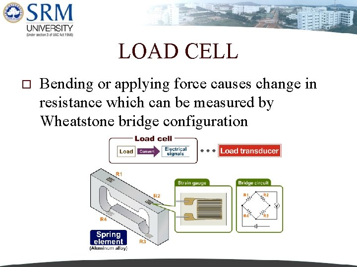LOAD CELL o Bending or applying force causes change in resistance which can be