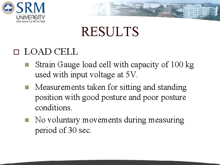 RESULTS o LOAD CELL n n n Strain Gauge load cell with capacity of