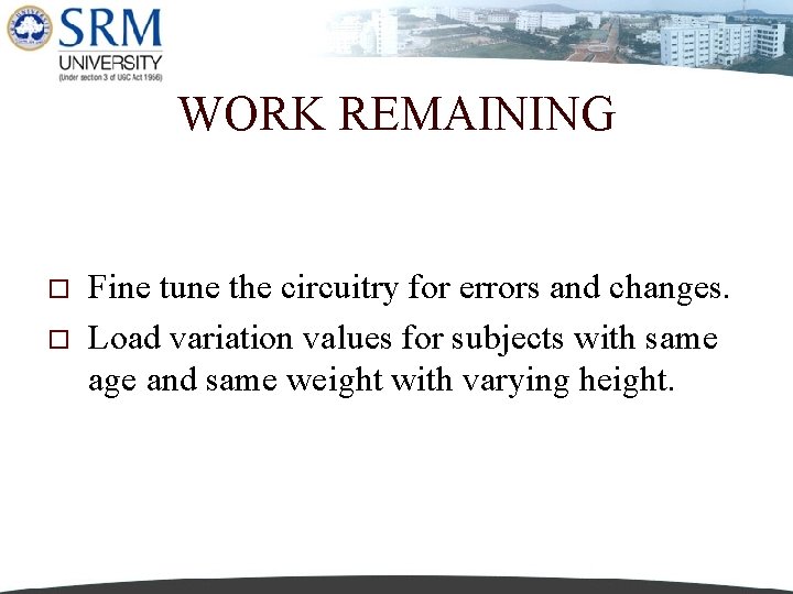WORK REMAINING o o Fine tune the circuitry for errors and changes. Load variation