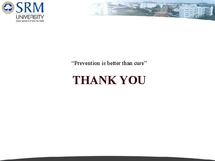 “Prevention is better than cure” THANK YOU 