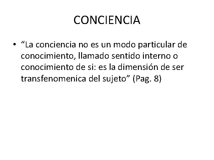 CONCIENCIA • “La conciencia no es un modo particular de conocimiento, llamado sentido interno