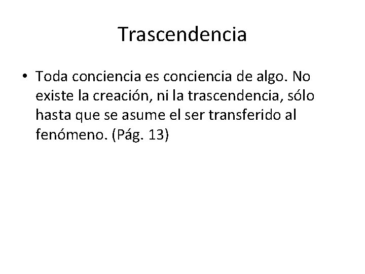 Trascendencia • Toda conciencia es conciencia de algo. No existe la creación, ni la