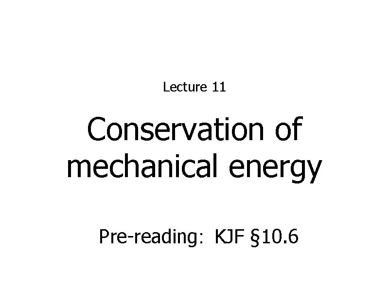 Lecture 11 Conservation of mechanical energy Pre-reading: KJF § 10. 6 