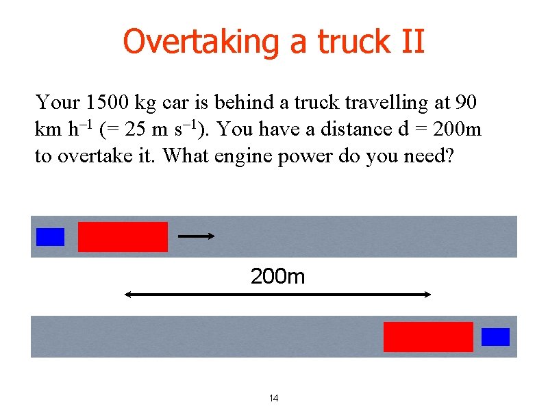 Overtaking a truck II Your 1500 kg car is behind a truck travelling at