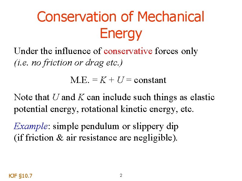 Conservation of Mechanical Energy Under the influence of conservative forces only (i. e. no