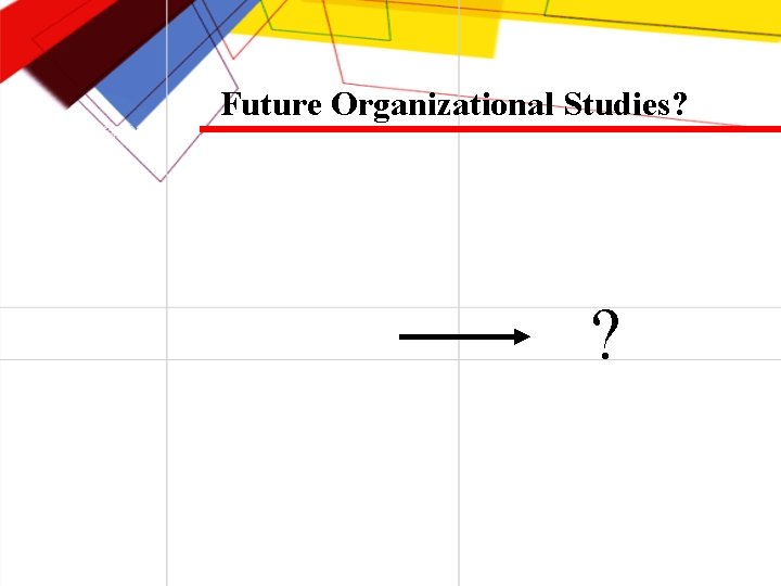 Future Organizational Studies? ? 