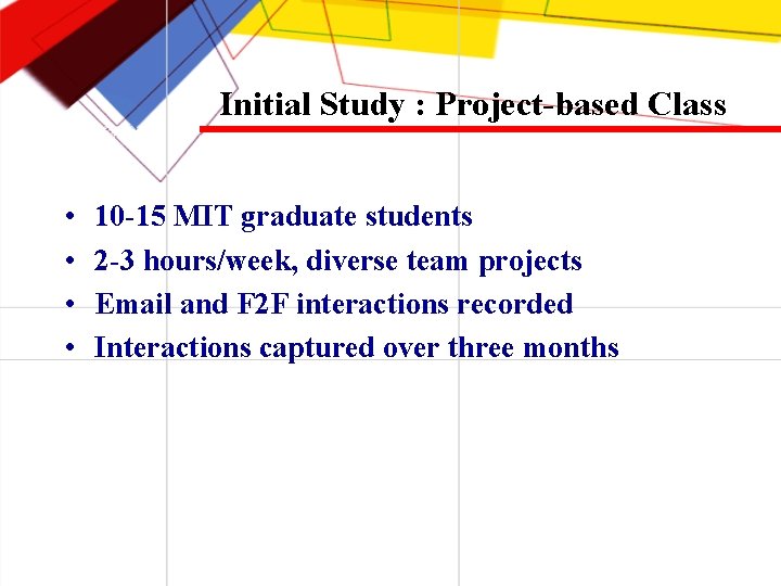 Initial Study : Project-based Class • • 10 -15 MIT graduate students 2 -3