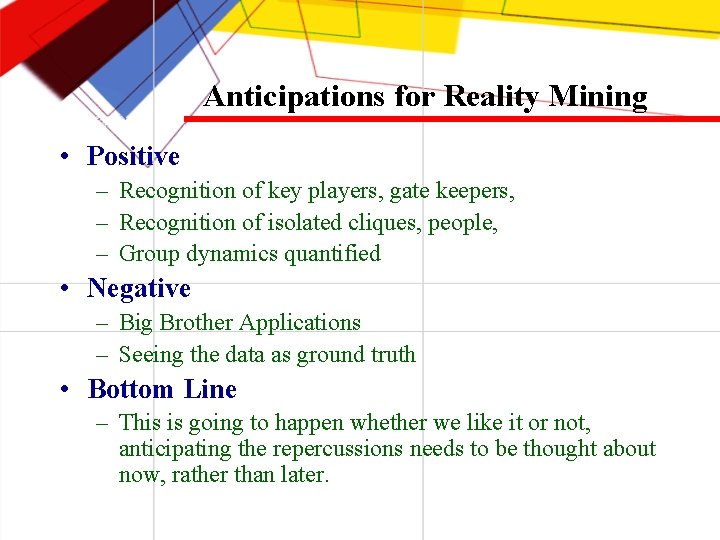 Anticipations for Reality Mining • Positive – Recognition of key players, gate keepers, –
