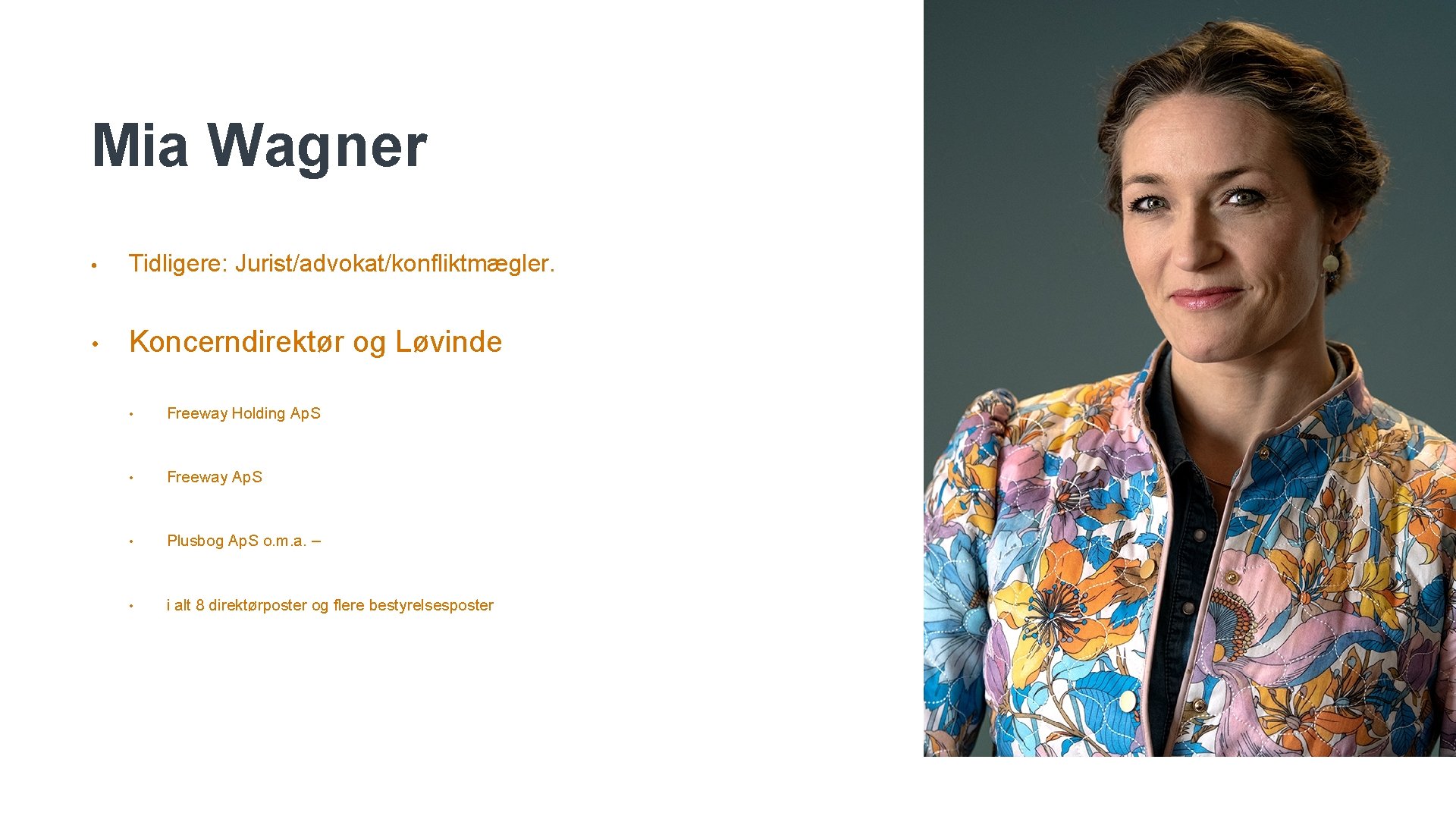 Mia Wagner • Tidligere: Jurist/advokat/konfliktmægler. • Koncerndirektør og Løvinde • Freeway Holding Ap. S Mia Wagner • Tidligere: Jurist/advokat/konfliktmægler. • Koncerndirektør og Løvinde • Freeway Holding Ap. S
