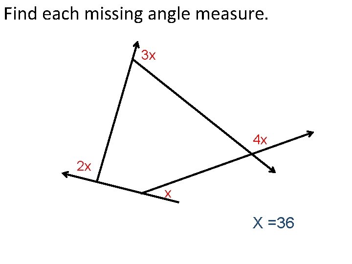 Find each missing angle measure. 3 x 4 x 2 x x X =36