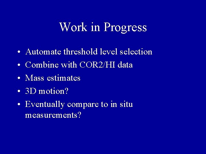 Work in Progress • • • Automate threshold level selection Combine with COR 2/HI